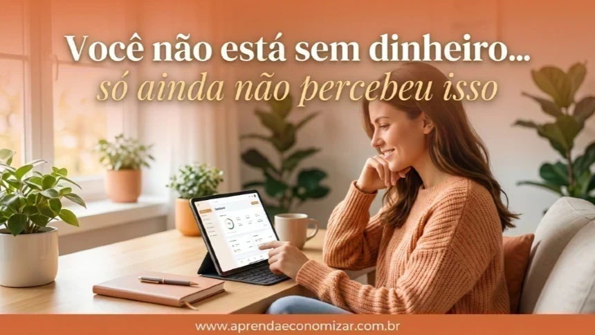 Você não está sem dinheiro… só ainda não percebeu isso